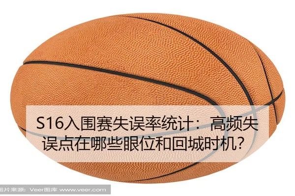 S16入围赛失误率统计：高频失误点在哪些眼位和回城时机？ - JSEsports